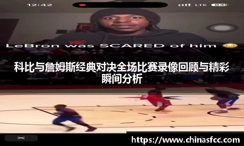 k1体育科比与詹姆斯经典对决全场比赛录像回顾与精彩瞬间分析